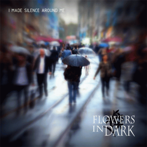 Flowers In Dark : I Made Silence Around Me
